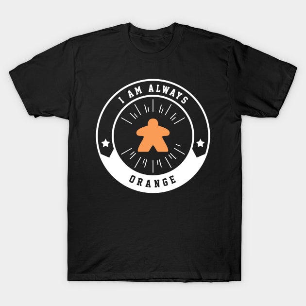 I Am Always Orange Meeple - Board Games and Meeples Addict T-Shirt by pixeptional
